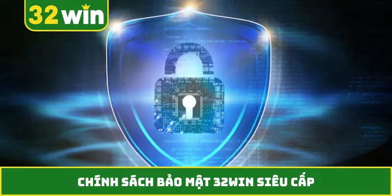 Chính sách bảo mật 32WIN siêu cấp