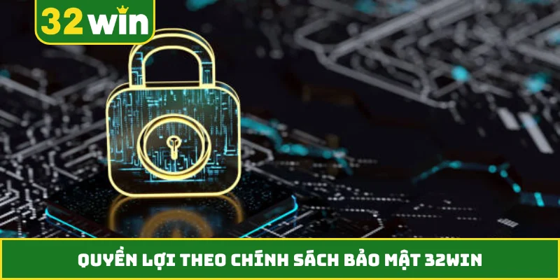 Quyền lợi theo chính sách bảo mật 32WIN