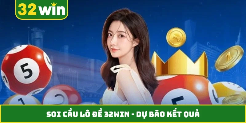 Soi Cầu Lô Đề 32WIN - Dự Báo Kết Quả Chính Xác 3 Miền